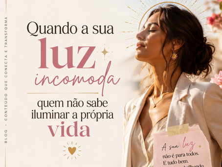 Quando a sua luz incomoda quem não sabe iluminar a própria vida