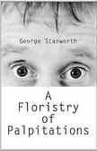 A Floristry of Palpitations by George Stanworth