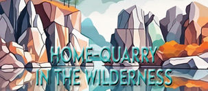 HOME QUARRY IN THE WILDERNESS