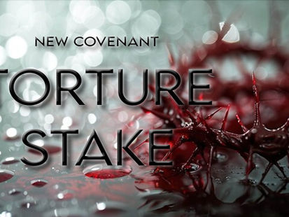 NEW COVENANT TORTURE STAKE