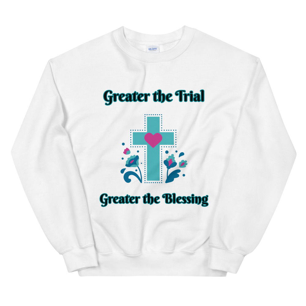Greater the Trial Greater the Blessing Sweatshirt