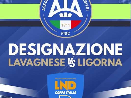 AIA SERIE D | LA DESIGNAZIONE PER LAVAGNESE - LIGORNA 1° TURNO DI COPPA ITALIA.