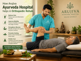 How Arujiva Ayurveda Hospital helps in Orthopedic Rehab