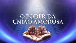 O Poder da União Amorosa para prosperidade e felicidade
