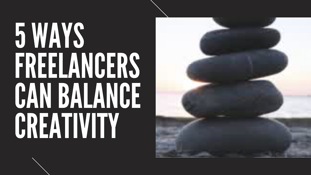 5 Ways Freelancers Can Balance Creativity