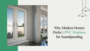 Why Modern Homes Prefer UPVC Windows for Soundproofing