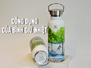 Công dụng của bình giữ nhiệt và lý do nên chọn bình “Giữ trọn vị – Giữ sắc xanh”