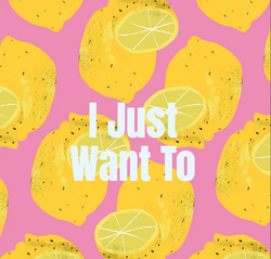 I Just Want To
