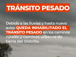 POR LAS LLUVIAS QUEDA INHABILITADO EL TRÁNSITO PESADO EN LOS CAMINOS RURALES Y EN LOS CAMINOS DE TIERRA URBANOS DEL DISTRITO