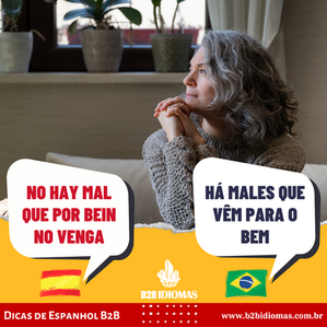 Dicas de Espanhol B2B: Como dizer HÁ MALES QUE VEM PARA O BEM, em espanhol?
