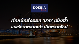 ศึกหนักส่งออก 'บาท' แข็งซ้ำ....แนะรักษาตลาดเก่า เปิดตลาดใหม่