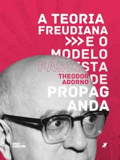 A TEORIA FREUDIANA E O MODELO FASCISTA DE PROPAGANDA - Theodor Adorno