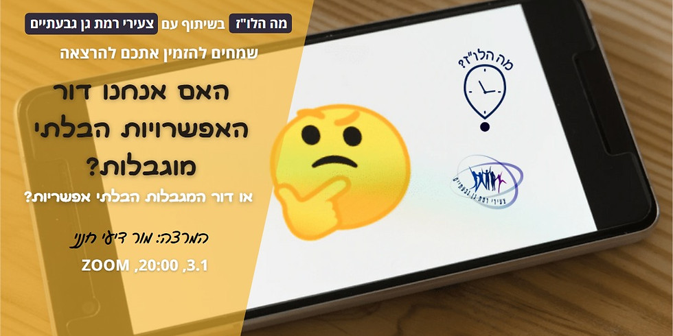 3.1 - הרצאה: האם אנחנו דור האפשרויות הבלתי מוגבלות?