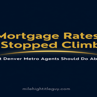 Mortgage Rates Just Stopped Climbing: What Denver Metro Agents Should Do About It