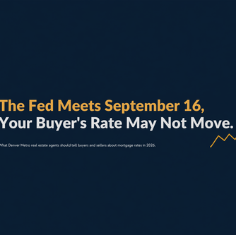 The Fed Meets September 16. Denver Agents, Your Buyer's Rate May Not Move.