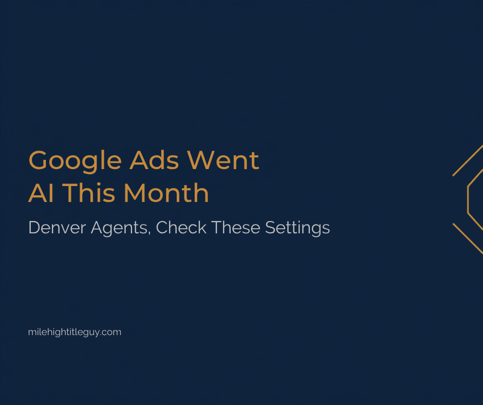 Google Ads Went AI This Month. Denver Agents, Check These Settings.
