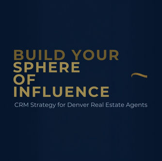 How Denver Real Estate Agents Can Use a CRM to Build a Sphere of Influence That Generates Referrals and Repeat Business in 2026