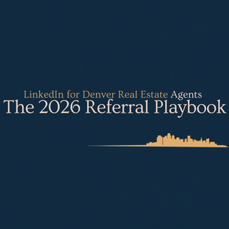 LinkedIn for Denver Real Estate Agents: The 2026 Referral Playbook