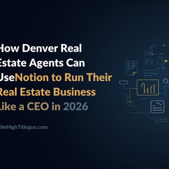 How Denver Real Estate Agents Can Use Notion to Run Their Real Estate Business Like a CEO in 2026