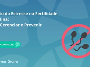 Impacto do Estresse na Fertilidade Masculina: Como Gerenciar e Prevenir
