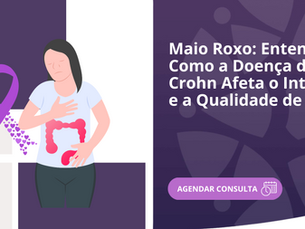 Maio Roxo: Entenda Como a Doença de Crohn Afeta o Intestino e a Qualidade de Vida