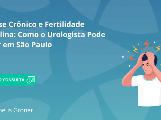 Estresse Crônico e Fertilidade Masculina: Como o Urologista Pode Ajudar em São Paulo