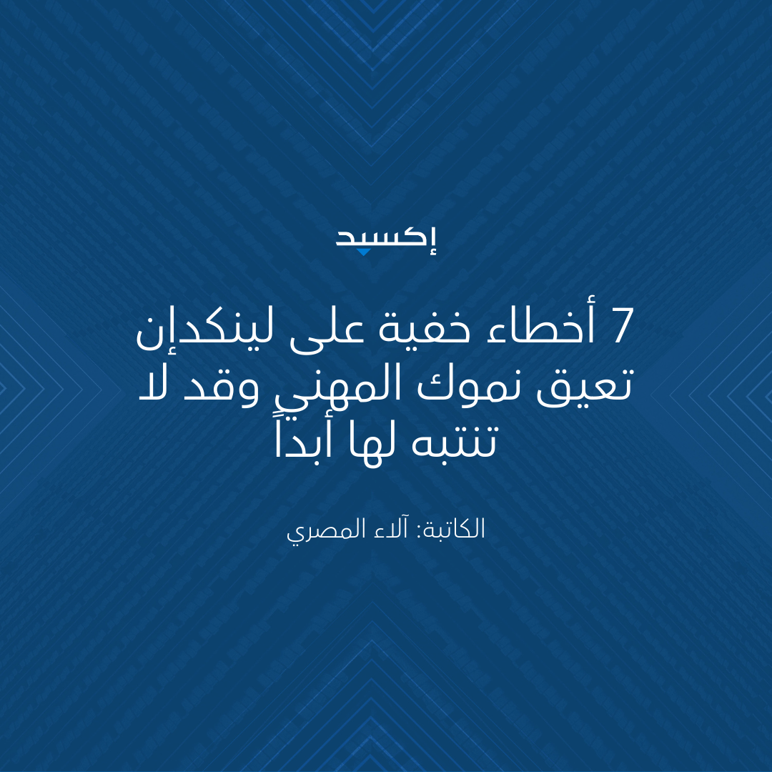 7 أخطاء خفية على لينكدإن تعيق نموك المهني || وقد لا تنتبه لها أبداً