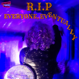 [Performance Analysis:] RIP EVERYONE, EVENTUALLY, The Bread and Roses Theatre, London.