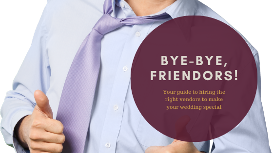 Bye-Bye, Friendors! Your Guide to Hiring the Right Vendors to Make Your Wedding Special Blog Post