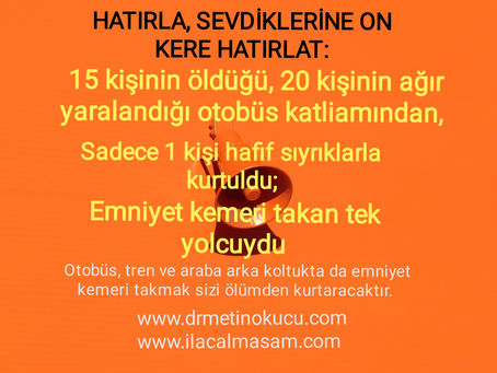 Emniyet kemerinizi arka koltukta, trende ve otobüste de takın, taktırın. Ölümden korur.