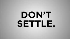 DONT SETTLE!~Wisdom Nugget