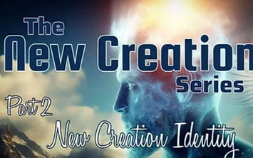 New Creation Identity - New Creation Part 2