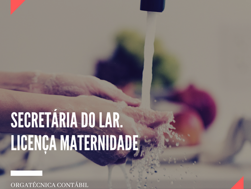 Secretária do lar e licença a maternidade.
