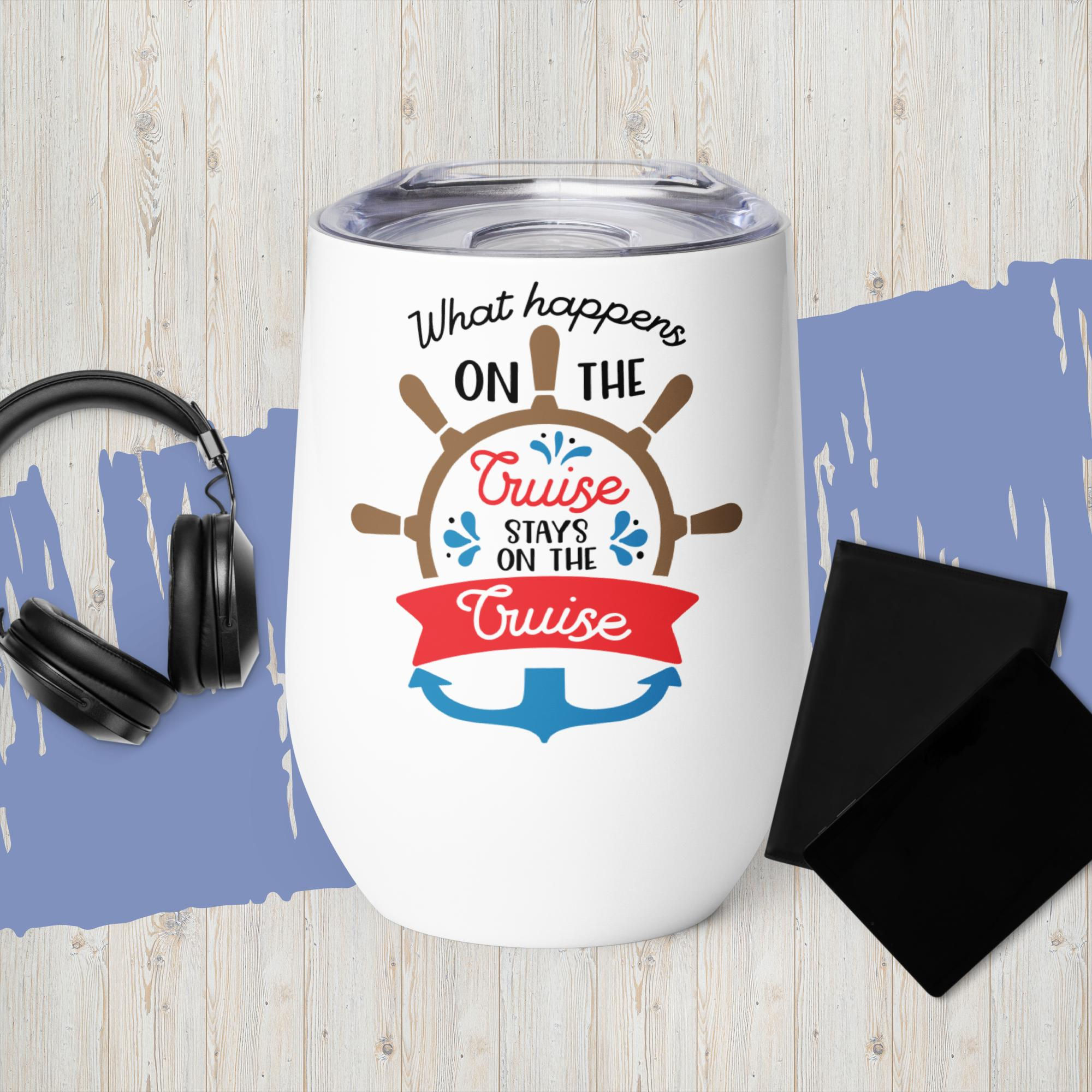 What Happens On The Cruise Stays On The Cruise Wine Tumbler