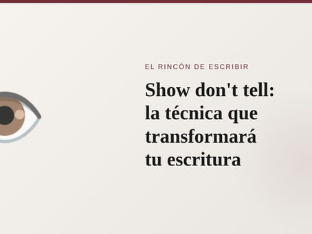 Show, don´t tell: la técnica que cambiará tu escritura