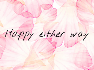Happy either way