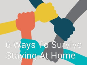 6 Ways to Survive Staying at Home