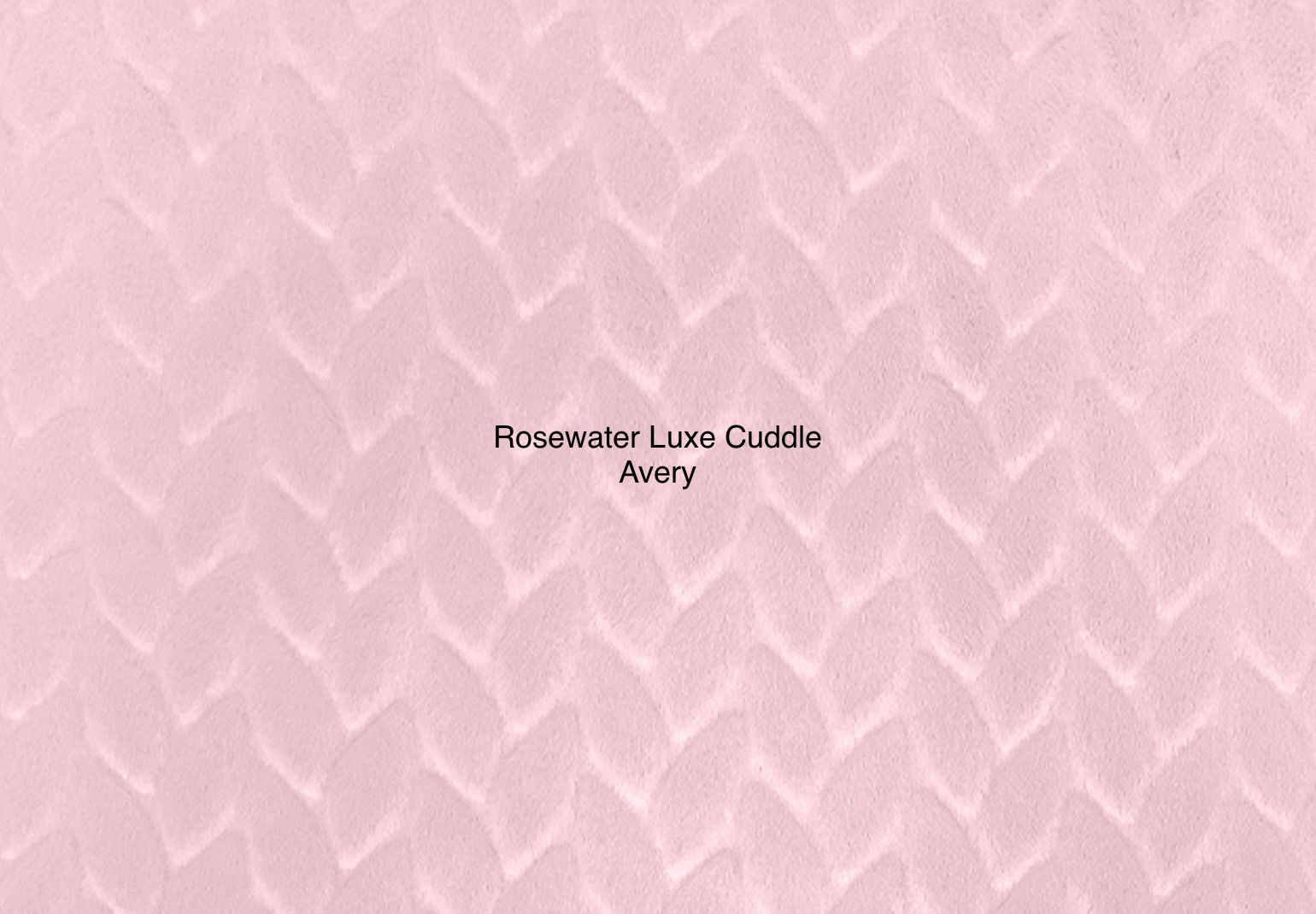 Rosewater Luxe Cuddle Avery