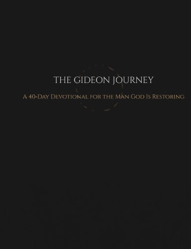 THE GIDEON JOURNEY: A 40‑Day Devotional for the Man God Is Restoring