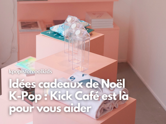 Idées cadeaux de Noël K-Pop : Kick Café est là pour vous aider !