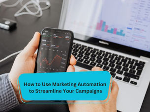 How to Use Marketing Automation to Streamline Your Campaigns