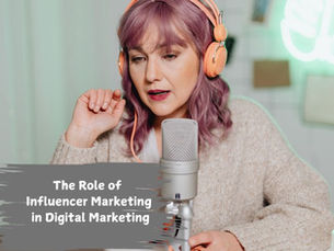 The Role of Influencer Marketing in Digital Marketing