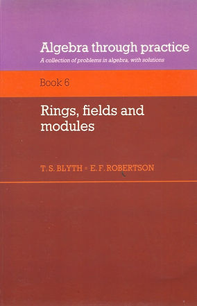 ALGEBRA THROUGH PRACTICE, BOOK 6
RINGS, FIELDS AND MODULES