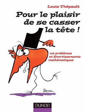 POUR LE PLAISIR DE SE CASSER LA TETE !
110 Problèmes et Divertissements Mathématiques