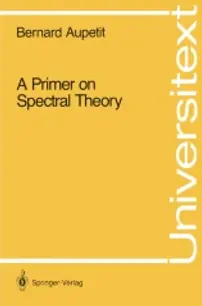A PRIMER ON SPECTRAL THEORY