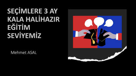 SEÇİMLERE 3 AY KALA HALİHAZIR EĞİTİM SEVİYEMİZ VE SEÇİME YANSIMASI