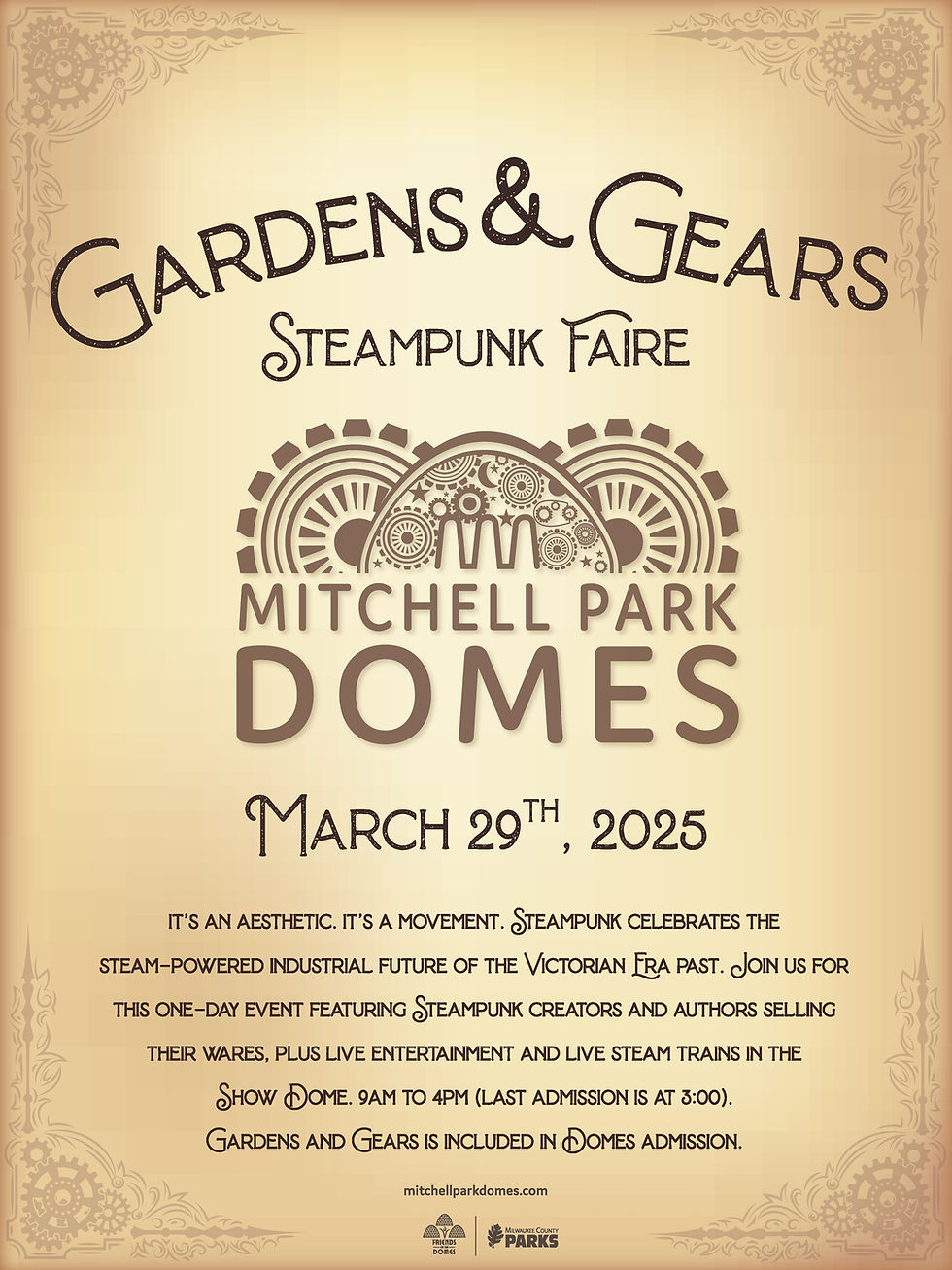 A poster for the Gardens and Gears Steampunk Faire at the Mitchell Park Domes on March 29, 2025. The Domes are illustrated with a variety of gears. Text reads, "It's an aesthetic. It's a movement. Steampunk celebrates the steam-powered industrial future of the Victorian era past. Join us for this one-day event featuring Steampunk creators and authors selling their wares, plus live entertainment and live steam trains in the Show Dome. 9AM to 4PM (last admission is at 3:00). Gardens and Gears is included in Domes admission.