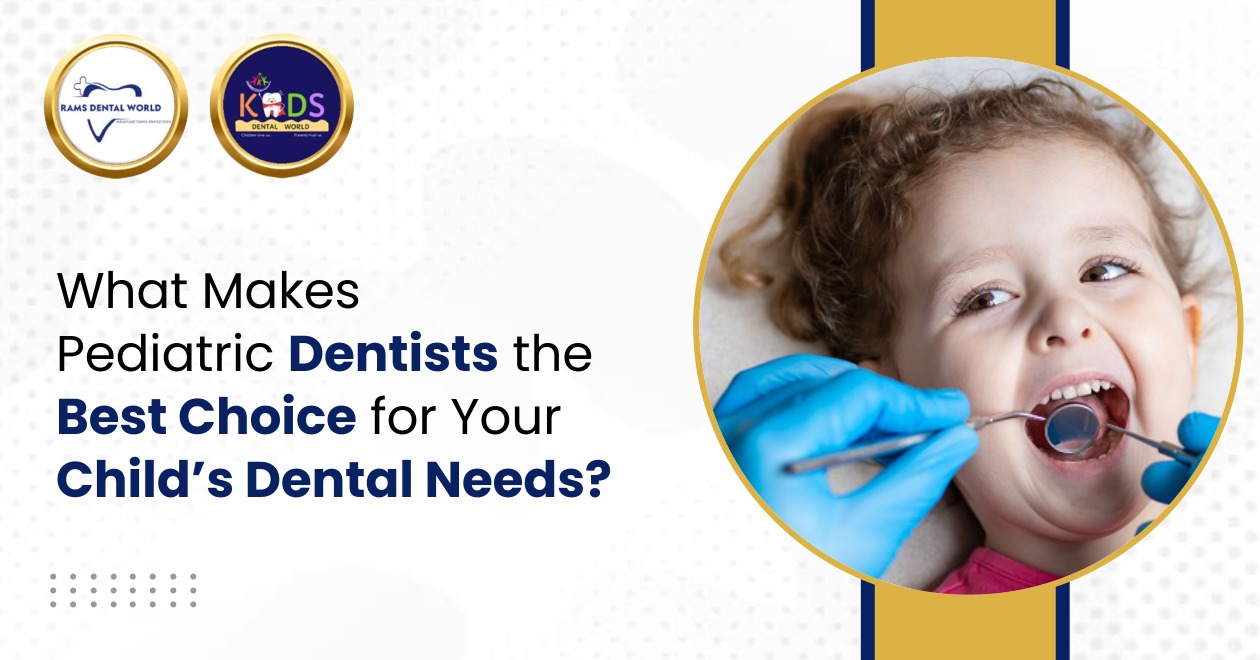 What Makes Pediatric Dentists the Best Choice for Your Child’s Dental Needs?