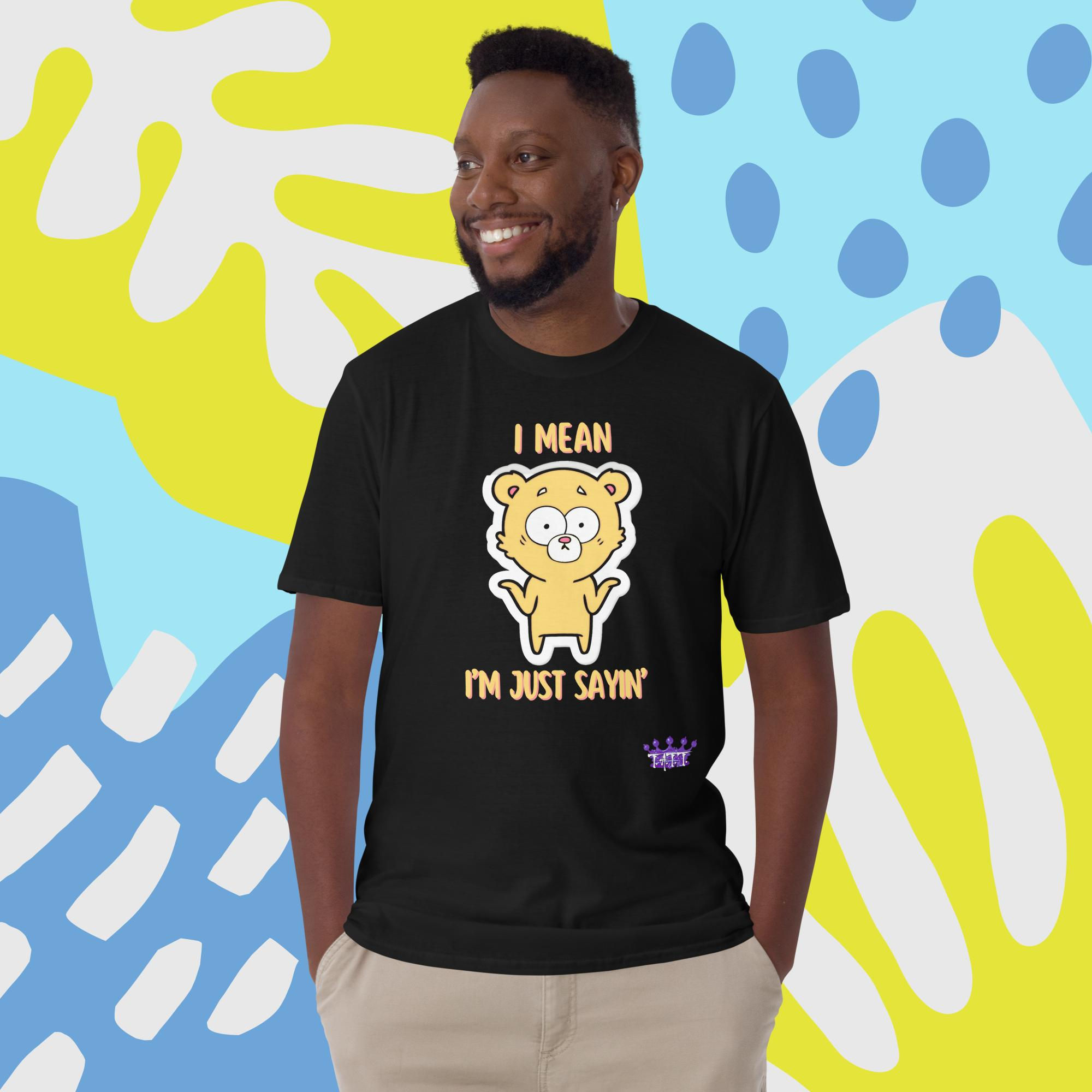 I Mean...I'm Just Sayin' Short-Sleeve Unisex TeeShirt