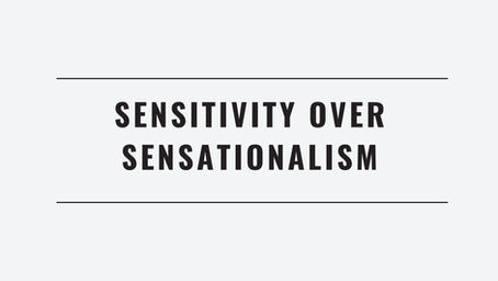 Sensitivity over Sensationalism